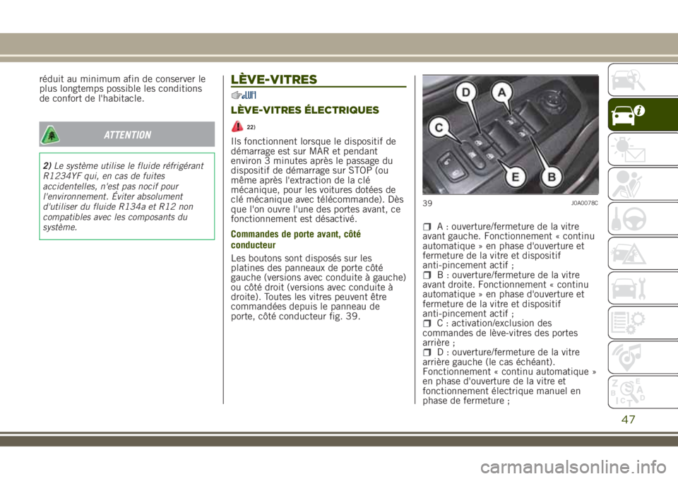 JEEP RENEGADE 2018 Notice dentretien (in French) réduit au minimum afin de conserver le
plus longtemps possible les conditions
de confort de l'habitacle.
ATTENTION
2)Le système utilise le fluide réfrigérant
R1234YF qui, en cas de fuites
acci JEEP RENEGADE 2018 Notice dentretien (in French) réduit au minimum afin de conserver le
plus longtemps possible les conditions
de confort de l'habitacle.
ATTENTION
2)Le système utilise le fluide réfrigérant
R1234YF qui, en cas de fuites
acci