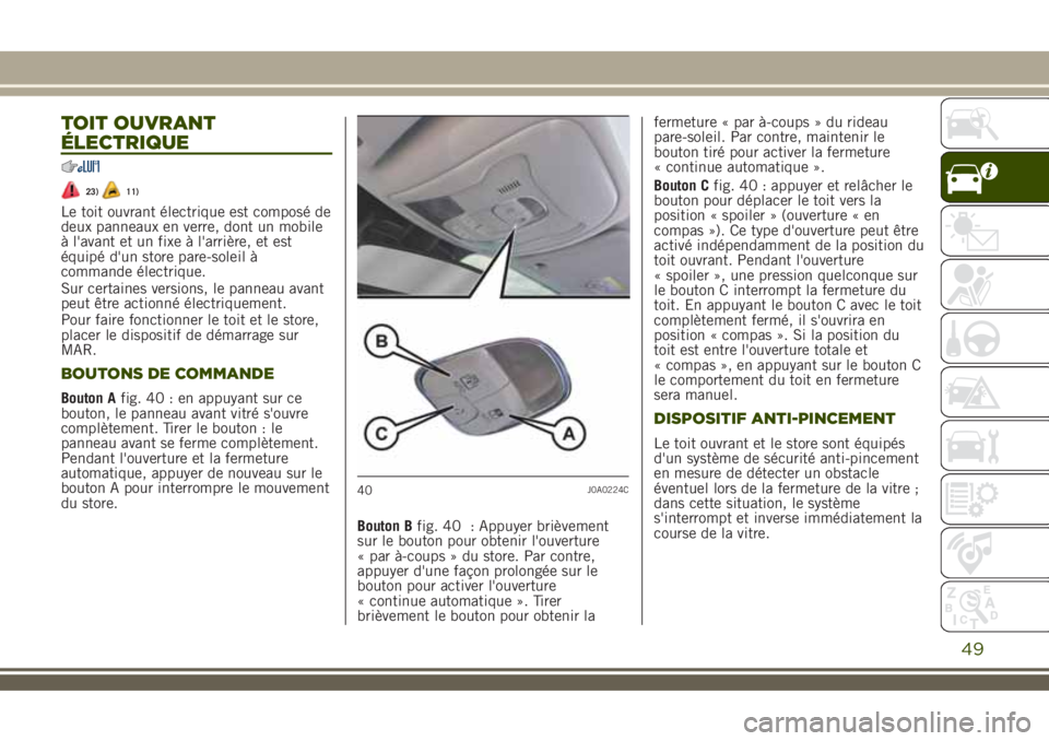 JEEP RENEGADE 2018  Notice dentretien (in French) TOIT OUVRANT
ÉLECTRIQUE
23)11)
Le toit ouvrant électrique est composé de
deux panneaux en verre, dont un mobile
à l'avant et un fixe à l'arrière, et est
équipé d'un store pare-sole