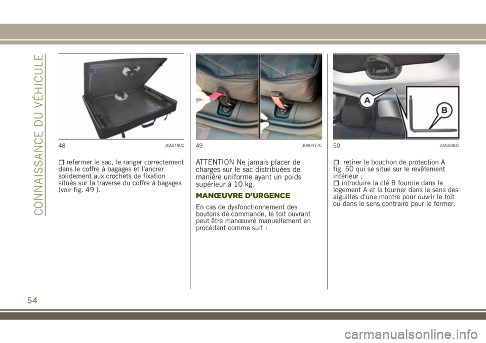 JEEP RENEGADE 2018  Notice dentretien (in French) refermer le sac, le ranger correctement
dans le coffre à bagages et l'ancrer
solidement aux crochets de fixation
situés sur la traverse du coffre à bagages
(voir fig. 49 ).ATTENTION Ne jamais p