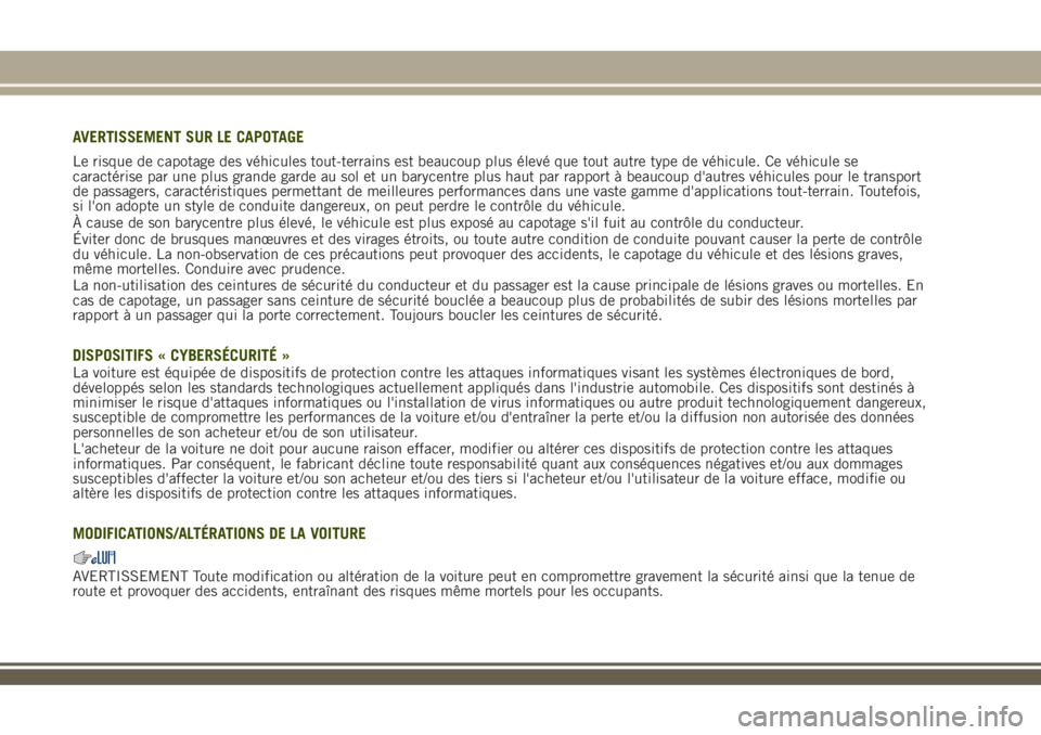 JEEP RENEGADE 2018 Notice dentretien (in French) AVERTISSEMENT SUR LE CAPOTAGE
Le risque de capotage des véhicules tout-terrains est beaucoup plus élevé que tout autre type de véhicule. Ce véhicule se
caractérise par une plus grande garde au s JEEP RENEGADE 2018 Notice dentretien (in French) AVERTISSEMENT SUR LE CAPOTAGE
Le risque de capotage des véhicules tout-terrains est beaucoup plus élevé que tout autre type de véhicule. Ce véhicule se
caractérise par une plus grande garde au s