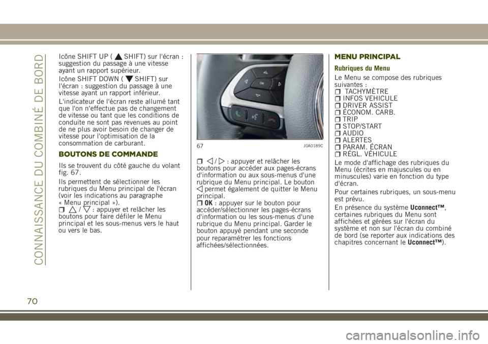 JEEP RENEGADE 2018  Notice dentretien (in French) Icône SHIFT UP (SHIFT) sur l'écran :
suggestion du passage à une vitesse
ayant un rapport supérieur.
Icône SHIFT DOWN (
SHIFT) sur
l'écran : suggestion du passage à une
vitesse ayant un