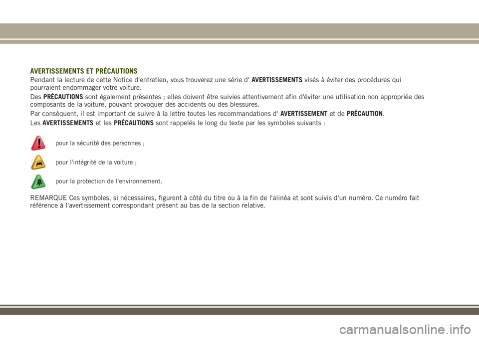 JEEP RENEGADE 2018 Notice dentretien (in French) AVERTISSEMENTS ET PRÉCAUTIONS
Pendant la lecture de cette Notice d'entretien, vous trouverez une série d'AVERTISSEMENTSvisés à éviter des procédures qui
pourraient endommager votre voitu JEEP RENEGADE 2018 Notice dentretien (in French) AVERTISSEMENTS ET PRÉCAUTIONS
Pendant la lecture de cette Notice d'entretien, vous trouverez une série d'AVERTISSEMENTSvisés à éviter des procédures qui
pourraient endommager votre voitu