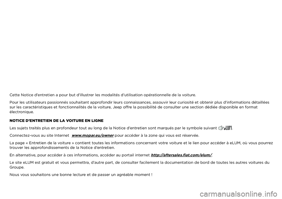 JEEP RENEGADE 2020  Notice dentretien (in French) Cette Notice d’entretien a pour but d’illustrer les modalités d’utilisation opérationnelle de la voiture.
Pour les utilisateurs passionnés souhaitant approfondir leurs connaissances, assouvir