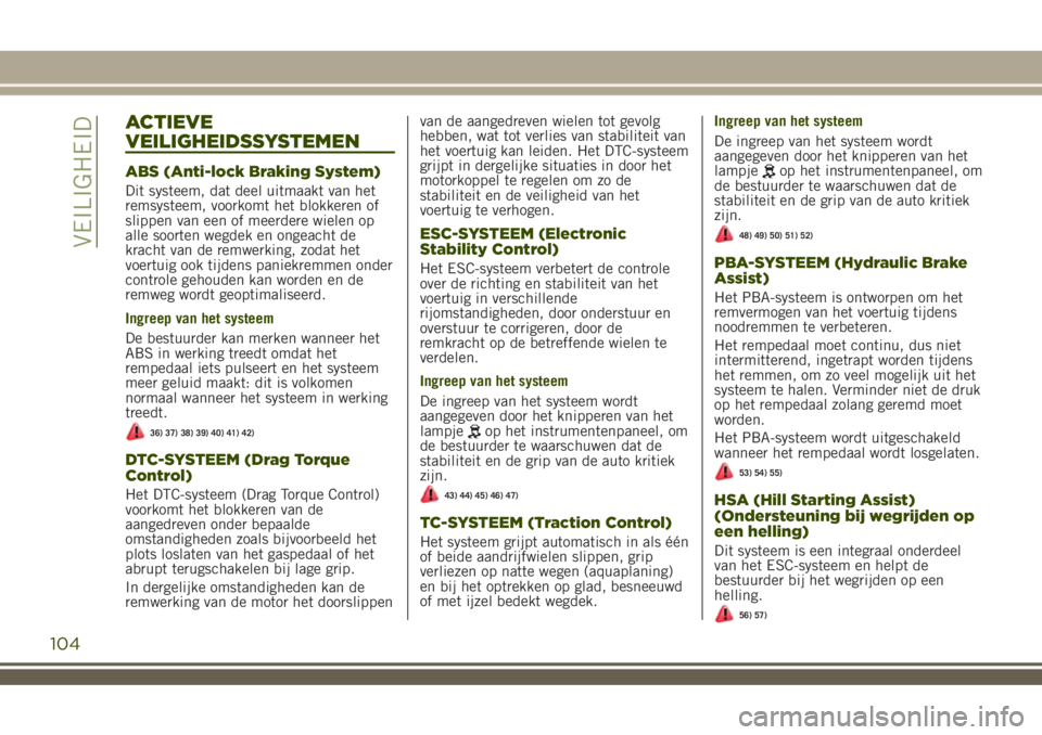 JEEP RENEGADE 2018 Instructieboek (in Dutch) ACTIEVE
VEILIGHEIDSSYSTEMEN
ABS (Anti-lock Braking System)
Dit systeem, dat deel uitmaakt van het
remsysteem, voorkomt het blokkeren of
slippen van een of meerdere wielen op
alle soorten wegdek en ong JEEP RENEGADE 2018 Instructieboek (in Dutch) ACTIEVE
VEILIGHEIDSSYSTEMEN
ABS (Anti-lock Braking System)
Dit systeem, dat deel uitmaakt van het
remsysteem, voorkomt het blokkeren of
slippen van een of meerdere wielen op
alle soorten wegdek en ong