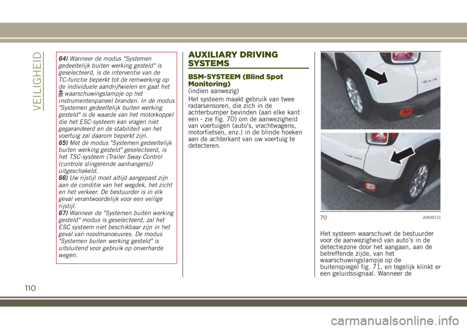 JEEP RENEGADE 2018 Instructieboek (in Dutch) 64)Wanneer de modus "Systemen
gedeeltelijk buiten werking gesteld" is
geselecteerd, is de interventie van de
TC-functie beperkt tot de remwerking op
de individuele aandrijfwielen en gaat het
w JEEP RENEGADE 2018 Instructieboek (in Dutch) 64)Wanneer de modus "Systemen
gedeeltelijk buiten werking gesteld" is
geselecteerd, is de interventie van de
TC-functie beperkt tot de remwerking op
de individuele aandrijfwielen en gaat het
w