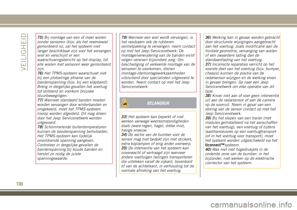 JEEP RENEGADE 2018 Instructieboek (in Dutch) 75)Bij montage van een of meer wielen
zonder sensoren (bijv. als het reservewiel
gemonteerd is), zal het systeem niet
langer beschikbaar zijn voor het vervangen
wiel en verschijnt er een
waarschuwings JEEP RENEGADE 2018 Instructieboek (in Dutch) 75)Bij montage van een of meer wielen
zonder sensoren (bijv. als het reservewiel
gemonteerd is), zal het systeem niet
langer beschikbaar zijn voor het vervangen
wiel en verschijnt er een
waarschuwings