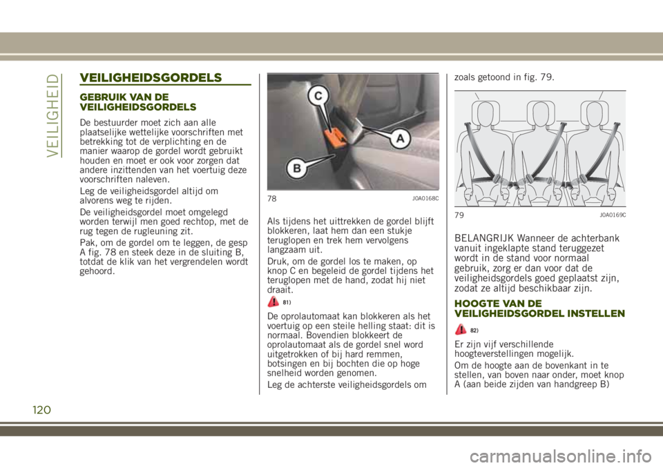 JEEP RENEGADE 2018 Instructieboek (in Dutch) VEILIGHEIDSGORDELS
GEBRUIK VAN DE
VEILIGHEIDSGORDELS
De bestuurder moet zich aan alle
plaatselijke wettelijke voorschriften met
betrekking tot de verplichting en de
manier waarop de gordel wordt gebru JEEP RENEGADE 2018 Instructieboek (in Dutch) VEILIGHEIDSGORDELS
GEBRUIK VAN DE
VEILIGHEIDSGORDELS
De bestuurder moet zich aan alle
plaatselijke wettelijke voorschriften met
betrekking tot de verplichting en de
manier waarop de gordel wordt gebru