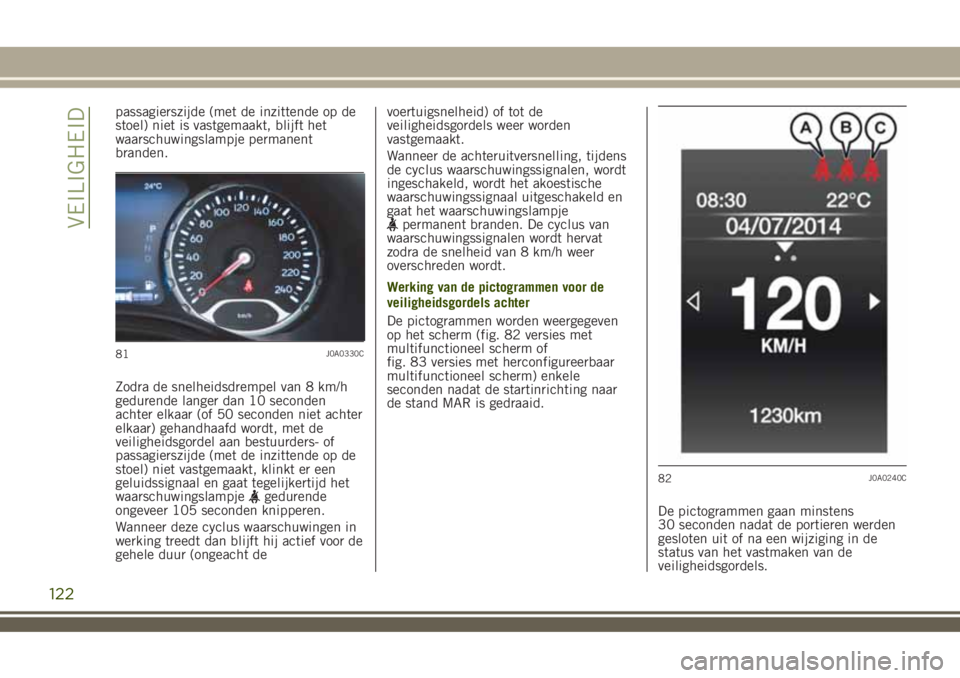 JEEP RENEGADE 2018 Instructieboek (in Dutch) passagierszijde (met de inzittende op de
stoel) niet is vastgemaakt, blijft het
waarschuwingslampje permanent
branden.
Zodra de snelheidsdrempel van 8 km/h
gedurende langer dan 10 seconden
achter elka JEEP RENEGADE 2018 Instructieboek (in Dutch) passagierszijde (met de inzittende op de
stoel) niet is vastgemaakt, blijft het
waarschuwingslampje permanent
branden.
Zodra de snelheidsdrempel van 8 km/h
gedurende langer dan 10 seconden
achter elka