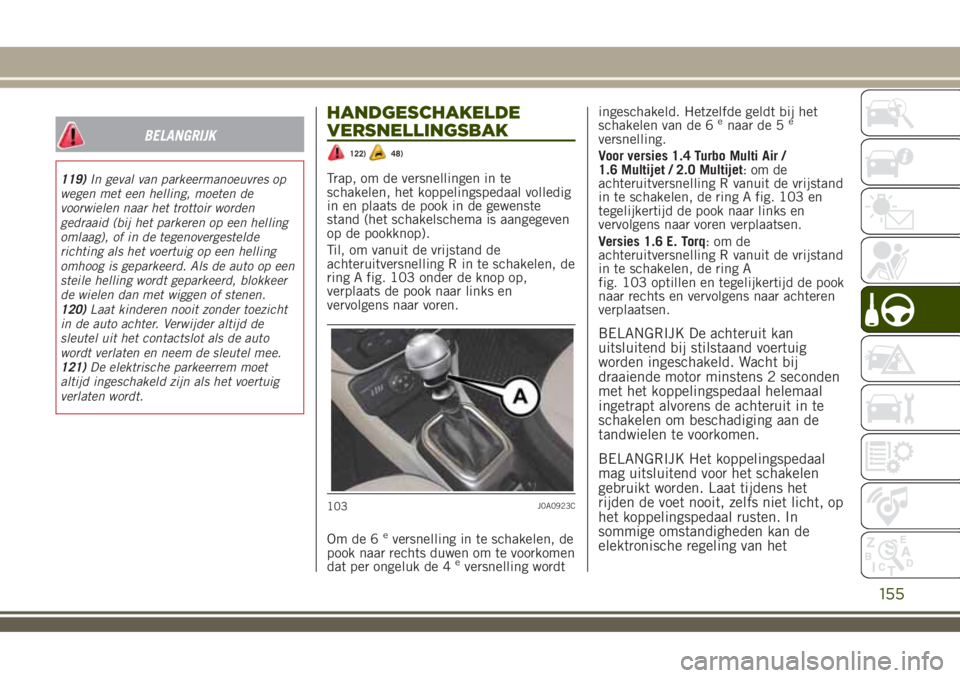 JEEP RENEGADE 2018 Instructieboek (in Dutch) BELANGRIJK
119)In geval van parkeermanoeuvres op
wegen met een helling, moeten de
voorwielen naar het trottoir worden
gedraaid (bij het parkeren op een helling
omlaag), of in de tegenovergestelde
rich JEEP RENEGADE 2018 Instructieboek (in Dutch) BELANGRIJK
119)In geval van parkeermanoeuvres op
wegen met een helling, moeten de
voorwielen naar het trottoir worden
gedraaid (bij het parkeren op een helling
omlaag), of in de tegenovergestelde
rich