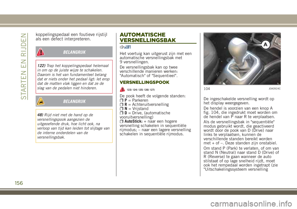 JEEP RENEGADE 2018 Instructieboek (in Dutch) koppelingspedaal een foutieve rijstijl
als een defect interpreteren.
BELANGRIJK
122)Trap het koppelingspedaal helemaal
in om op de juiste wijze te schakelen.
Daarom is het van fundamenteel belang
dat JEEP RENEGADE 2018 Instructieboek (in Dutch) koppelingspedaal een foutieve rijstijl
als een defect interpreteren.
BELANGRIJK
122)Trap het koppelingspedaal helemaal
in om op de juiste wijze te schakelen.
Daarom is het van fundamenteel belang
dat