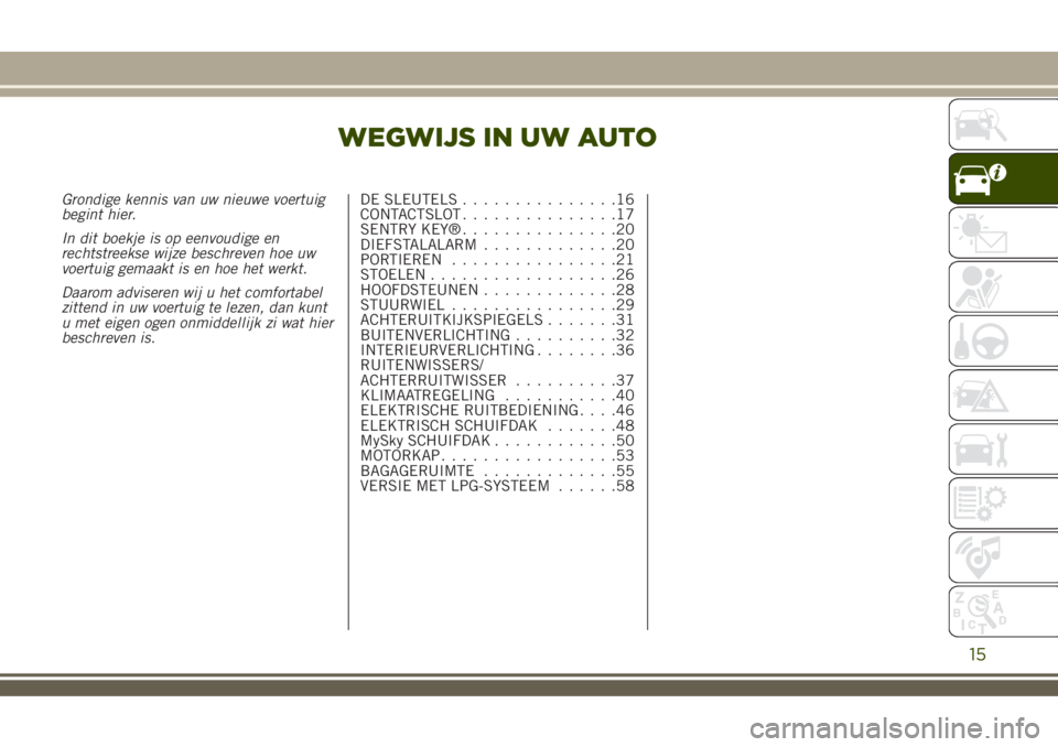 JEEP RENEGADE 2018 Instructieboek (in Dutch) WEGWIJS IN UW AUTO
Grondige kennis van uw nieuwe voertuig
begint hier.
In dit boekje is op eenvoudige en
rechtstreekse wijze beschreven hoe uw
voertuig gemaakt is en hoe het werkt.
Daarom adviseren wi JEEP RENEGADE 2018 Instructieboek (in Dutch) WEGWIJS IN UW AUTO
Grondige kennis van uw nieuwe voertuig
begint hier.
In dit boekje is op eenvoudige en
rechtstreekse wijze beschreven hoe uw
voertuig gemaakt is en hoe het werkt.
Daarom adviseren wi
