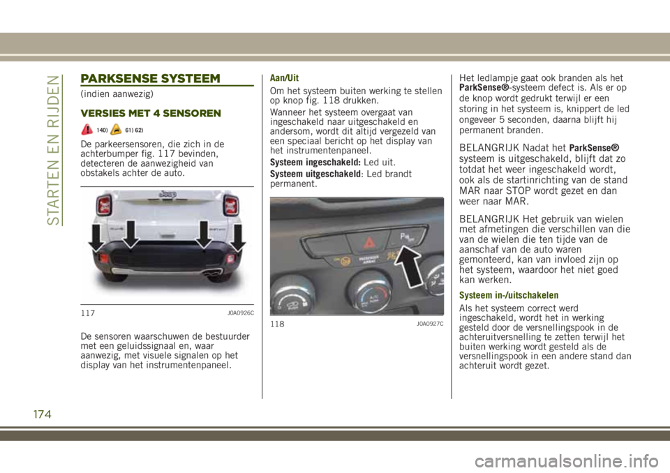 JEEP RENEGADE 2018 Instructieboek (in Dutch) PARKSENSE SYSTEEM
(indien aanwezig)
VERSIES MET 4 SENSOREN
140)61) 62)
De parkeersensoren, die zich in de
achterbumper fig. 117 bevinden,
detecteren de aanwezigheid van
obstakels achter de auto.
De se JEEP RENEGADE 2018 Instructieboek (in Dutch) PARKSENSE SYSTEEM
(indien aanwezig)
VERSIES MET 4 SENSOREN
140)61) 62)
De parkeersensoren, die zich in de
achterbumper fig. 117 bevinden,
detecteren de aanwezigheid van
obstakels achter de auto.
De se