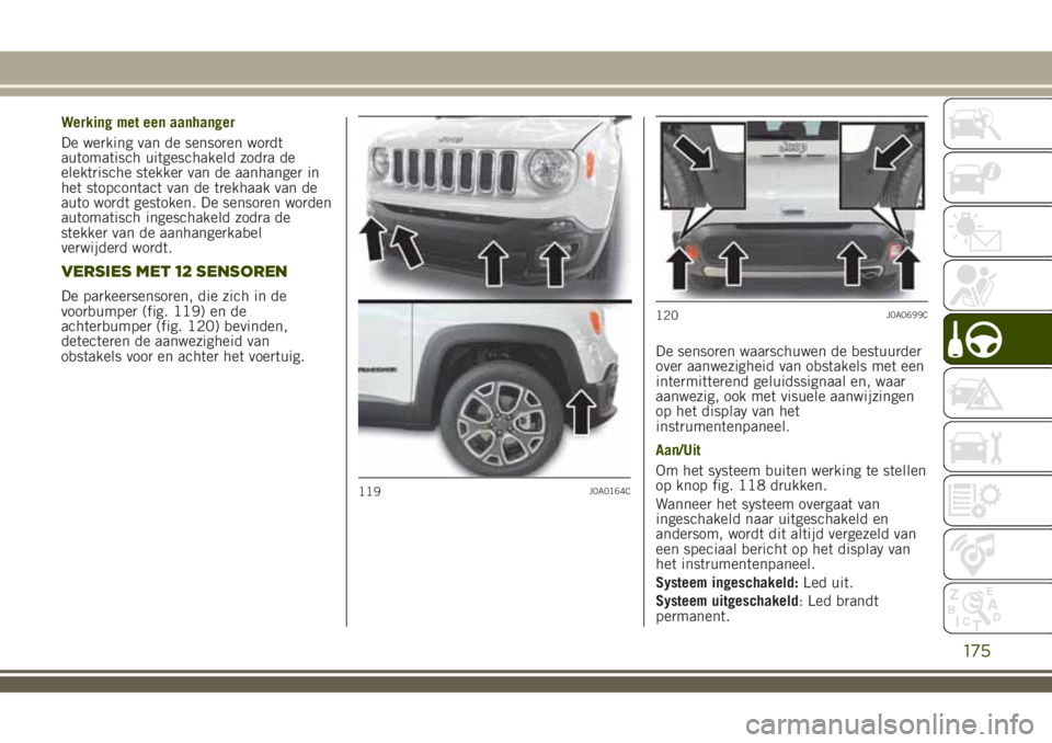 JEEP RENEGADE 2018 Instructieboek (in Dutch) Werking met een aanhanger
De werking van de sensoren wordt
automatisch uitgeschakeld zodra de
elektrische stekker van de aanhanger in
het stopcontact van de trekhaak van de
auto wordt gestoken. De sen JEEP RENEGADE 2018 Instructieboek (in Dutch) Werking met een aanhanger
De werking van de sensoren wordt
automatisch uitgeschakeld zodra de
elektrische stekker van de aanhanger in
het stopcontact van de trekhaak van de
auto wordt gestoken. De sen