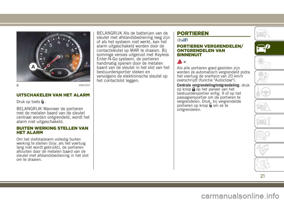 JEEP RENEGADE 2018 Instructieboek (in Dutch) UITSCHAKELEN VAN HET ALARM
Druk op toets.
BELANGRIJK Wanneer de portieren
met de metalen baard van de sleutel
centraal worden ontgrendeld, wordt het
alarm niet uitgeschakeld.
BUITEN WERKING STELLEN VA JEEP RENEGADE 2018 Instructieboek (in Dutch) UITSCHAKELEN VAN HET ALARM
Druk op toets.
BELANGRIJK Wanneer de portieren
met de metalen baard van de sleutel
centraal worden ontgrendeld, wordt het
alarm niet uitgeschakeld.
BUITEN WERKING STELLEN VA