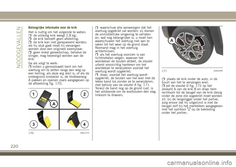 JEEP RENEGADE 2018 Instructieboek (in Dutch) Belangrijke informatie over de krik
Het is nuttig om het volgende te weten:
de volledig krik weegt 2,8 kg;de krik behoeft geen afstelling;de krik kan niet gerepareerd worden;
als hij stuk gaat moet hi JEEP RENEGADE 2018 Instructieboek (in Dutch) Belangrijke informatie over de krik
Het is nuttig om het volgende te weten:
de volledig krik weegt 2,8 kg;de krik behoeft geen afstelling;de krik kan niet gerepareerd worden;
als hij stuk gaat moet hi