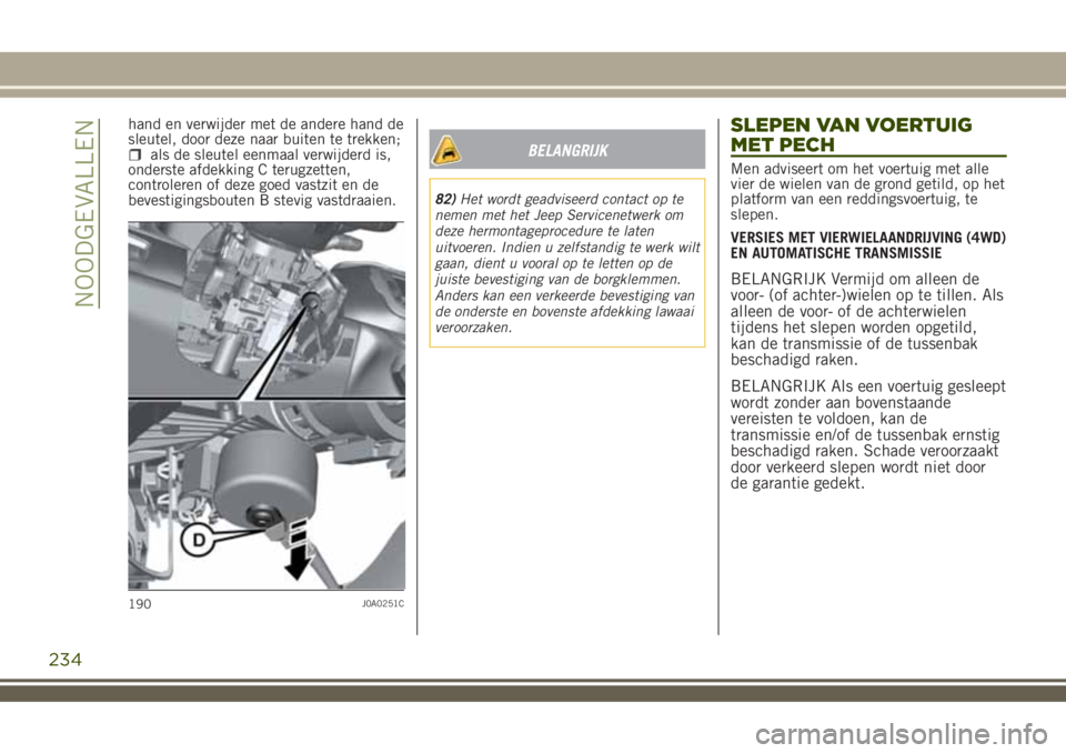 JEEP RENEGADE 2018 Instructieboek (in Dutch) hand en verwijder met de andere hand de
sleutel, door deze naar buiten te trekken;
als de sleutel eenmaal verwijderd is,
onderste afdekking C terugzetten,
controleren of deze goed vastzit en de
bevest JEEP RENEGADE 2018 Instructieboek (in Dutch) hand en verwijder met de andere hand de
sleutel, door deze naar buiten te trekken;
als de sleutel eenmaal verwijderd is,
onderste afdekking C terugzetten,
controleren of deze goed vastzit en de
bevest