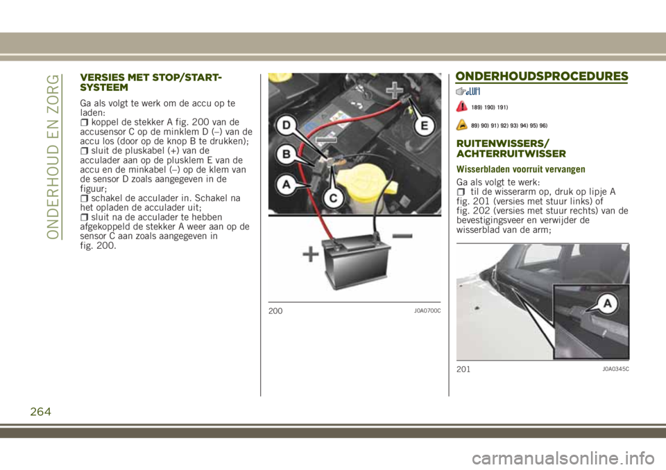 JEEP RENEGADE 2018  Instructieboek (in Dutch) VERSIES MET STOP/START-
SYSTEEM
Ga als volgt te werk om de accu op te
laden:
koppel de stekker A fig. 200 van de
accusensor C op de minklem D (–) van de
accu los (door op de knop B te drukken);
slui
