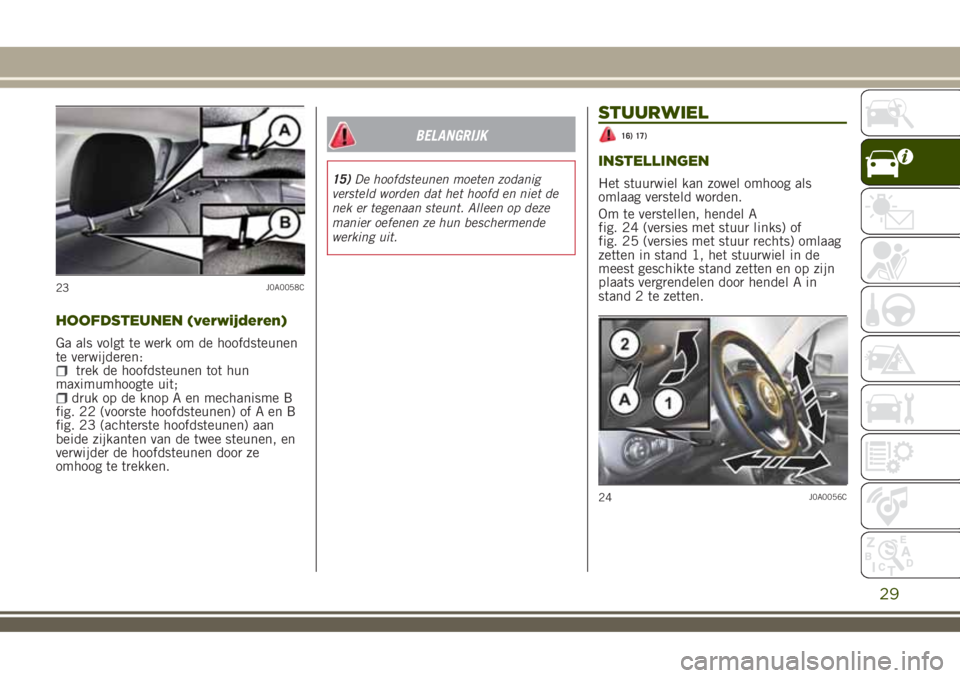 JEEP RENEGADE 2018 Instructieboek (in Dutch) HOOFDSTEUNEN (verwijderen)
Ga als volgt te werk om de hoofdsteunen
te verwijderen:
trek de hoofdsteunen tot hun
maximumhoogte uit;
druk op de knop A en mechanisme B
fig. 22 (voorste hoofdsteunen) of A JEEP RENEGADE 2018 Instructieboek (in Dutch) HOOFDSTEUNEN (verwijderen)
Ga als volgt te werk om de hoofdsteunen
te verwijderen:
trek de hoofdsteunen tot hun
maximumhoogte uit;
druk op de knop A en mechanisme B
fig. 22 (voorste hoofdsteunen) of A