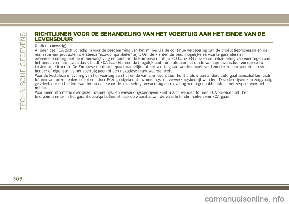 JEEP RENEGADE 2018 Instructieboek (in Dutch) RICHTLIJNEN VOOR DE BEHANDELING VAN HET VOERTUIG AAN HET EINDE VAN DE
LEVENSDUUR
(Indien aanwezig)
Al jaren zet FCA zich volledig in voor de bescherming van het milieu via de continue verbetering van JEEP RENEGADE 2018 Instructieboek (in Dutch) RICHTLIJNEN VOOR DE BEHANDELING VAN HET VOERTUIG AAN HET EINDE VAN DE
LEVENSDUUR
(Indien aanwezig)
Al jaren zet FCA zich volledig in voor de bescherming van het milieu via de continue verbetering van