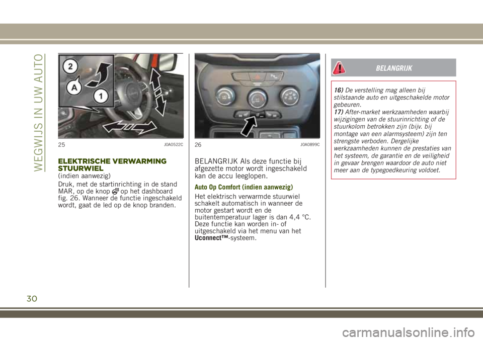 JEEP RENEGADE 2018  Instructieboek (in Dutch) ELEKTRISCHE VERWARMING
STUURWIEL
(indien aanwezig)
Druk, met de startinrichting in de stand
MAR, op de knop
op het dashboard
fig. 26. Wanneer de functie ingeschakeld
wordt, gaat de led op de knop bran