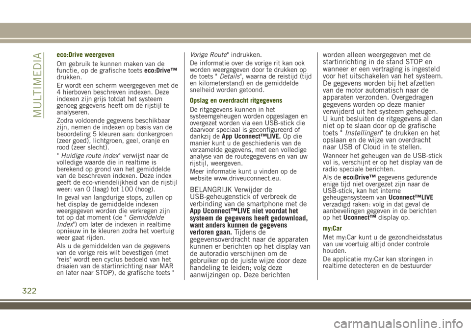 JEEP RENEGADE 2018 Instructieboek (in Dutch) eco:Drive weergeven
Om gebruik te kunnen maken van de
functie, op de grafische toetseco:Drive™
drukken.
Er wordt een scherm weergegeven met de
4 hierboven beschreven indexen. Deze
indexen zijn grijs JEEP RENEGADE 2018 Instructieboek (in Dutch) eco:Drive weergeven
Om gebruik te kunnen maken van de
functie, op de grafische toetseco:Drive™
drukken.
Er wordt een scherm weergegeven met de
4 hierboven beschreven indexen. Deze
indexen zijn grijs