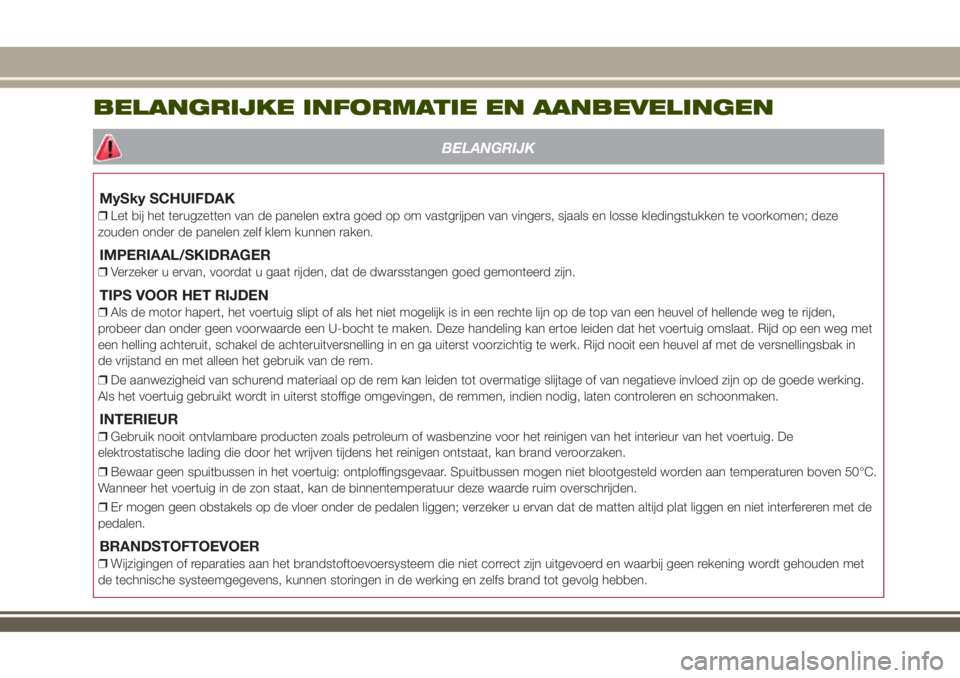 JEEP RENEGADE 2018 Instructieboek (in Dutch) BELANGRIJKE INFORMATIE EN AANBEVELINGEN
BELANGRIJK
MySky SCHUIFDAK
❒Let bij het terugzetten van de panelen extra goed op om vastgrijpen van vingers, sjaals en losse kledingstukken te voorkomen; deze JEEP RENEGADE 2018 Instructieboek (in Dutch) BELANGRIJKE INFORMATIE EN AANBEVELINGEN
BELANGRIJK
MySky SCHUIFDAK
❒Let bij het terugzetten van de panelen extra goed op om vastgrijpen van vingers, sjaals en losse kledingstukken te voorkomen; deze