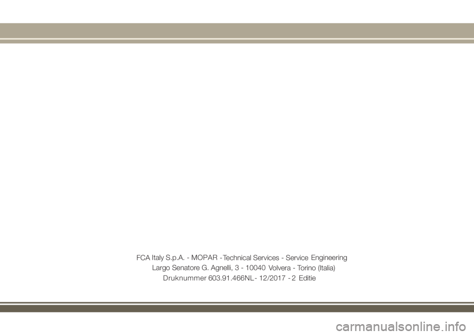 JEEP RENEGADE 2018  Instructieboek (in Dutch) Largo Senatore G. Agnelli, 3 - 10040
Volvera - Torino (Italia)
Editie FCA Italy S.p.A. - MOPAR
- Technical Services - ServiceEngineering
Druknummer    603.91.466N L - 12/2017 - 2 