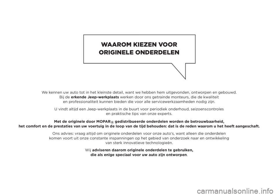 JEEP RENEGADE 2018 Instructieboek (in Dutch) We kennen uw auto tot in het kleinste detail, want we hebben hem uitgevonden, ontworpen en gebouwd.
Bij de erkende Jeep-werkplaats werken door ons getrainde monteurs, die de kwaliteit
en professionali JEEP RENEGADE 2018 Instructieboek (in Dutch) We kennen uw auto tot in het kleinste detail, want we hebben hem uitgevonden, ontworpen en gebouwd.
Bij de erkende Jeep-werkplaats werken door ons getrainde monteurs, die de kwaliteit
en professionali