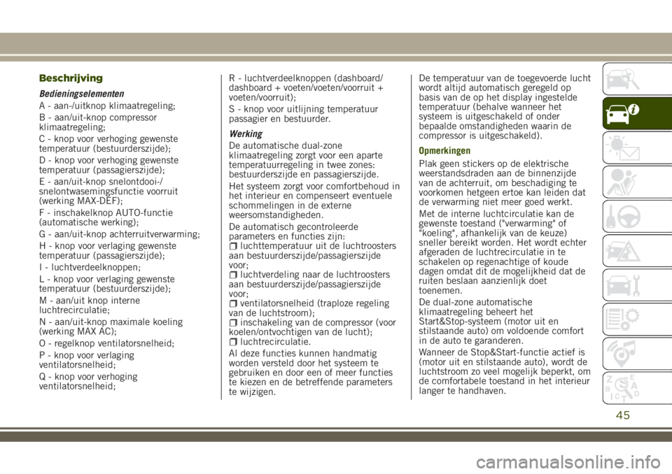 JEEP RENEGADE 2018  Instructieboek (in Dutch) Beschrijving
Bedieningselementen
A - aan-/uitknop klimaatregeling;
B - aan/uit-knop compressor
klimaatregeling;
C - knop voor verhoging gewenste
temperatuur (bestuurderszijde);
D - knop voor verhoging