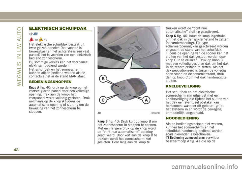 JEEP RENEGADE 2018 Instructieboek (in Dutch) ELEKTRISCH SCHUIFDAK
23)11)
Het elektrische schuifdak bestaat uit
twee glazen panelen (het voorste is
beweegbaar en het achterste is een vast
paneel) het is voorzien van een elektrisch
bediend zonnesc JEEP RENEGADE 2018 Instructieboek (in Dutch) ELEKTRISCH SCHUIFDAK
23)11)
Het elektrische schuifdak bestaat uit
twee glazen panelen (het voorste is
beweegbaar en het achterste is een vast
paneel) het is voorzien van een elektrisch
bediend zonnesc