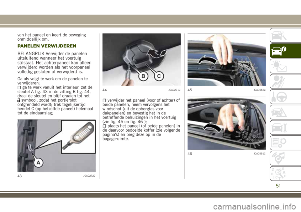 JEEP RENEGADE 2018 Instructieboek (in Dutch) van het paneel en keert de beweging
onmiddellijk om.
PANELEN VERWIJDEREN
BELANGRIJK Verwijder de panelen
uitsluitend wanneer het voertuig
stilstaat. Het achterpaneel kan alleen
verwijderd worden als h JEEP RENEGADE 2018 Instructieboek (in Dutch) van het paneel en keert de beweging
onmiddellijk om.
PANELEN VERWIJDEREN
BELANGRIJK Verwijder de panelen
uitsluitend wanneer het voertuig
stilstaat. Het achterpaneel kan alleen
verwijderd worden als h