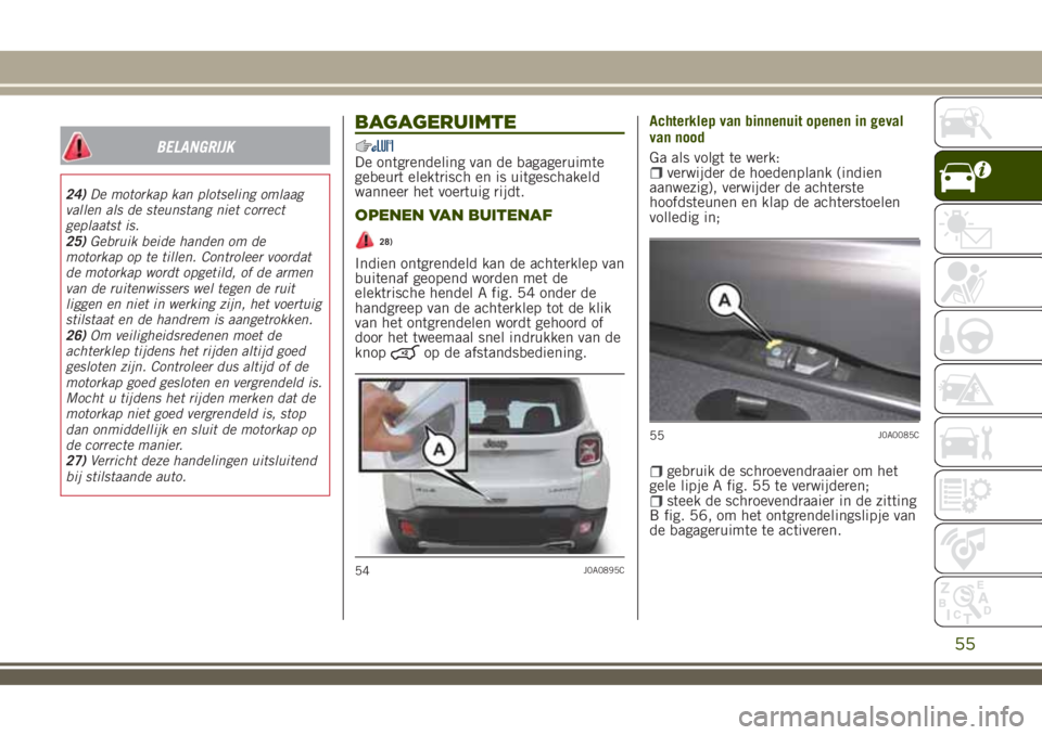 JEEP RENEGADE 2018 Instructieboek (in Dutch) BELANGRIJK
24)De motorkap kan plotseling omlaag
vallen als de steunstang niet correct
geplaatst is.
25)Gebruik beide handen om de
motorkap op te tillen. Controleer voordat
de motorkap wordt opgetild, JEEP RENEGADE 2018 Instructieboek (in Dutch) BELANGRIJK
24)De motorkap kan plotseling omlaag
vallen als de steunstang niet correct
geplaatst is.
25)Gebruik beide handen om de
motorkap op te tillen. Controleer voordat
de motorkap wordt opgetild,