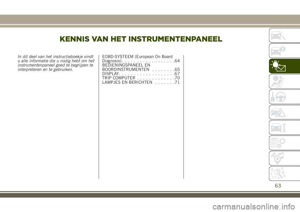 JEEP RENEGADE 2018  Instructieboek (in Dutch) KENNIS VAN HET INSTRUMENTENPANEEL
In dit deel van het instructieboekje vindt
u alle informatie die u nodig hebt om het
instrumentenpaneel goed te begrijpen te
interpreteren en te gebruiken.EOBD-SYSTEE