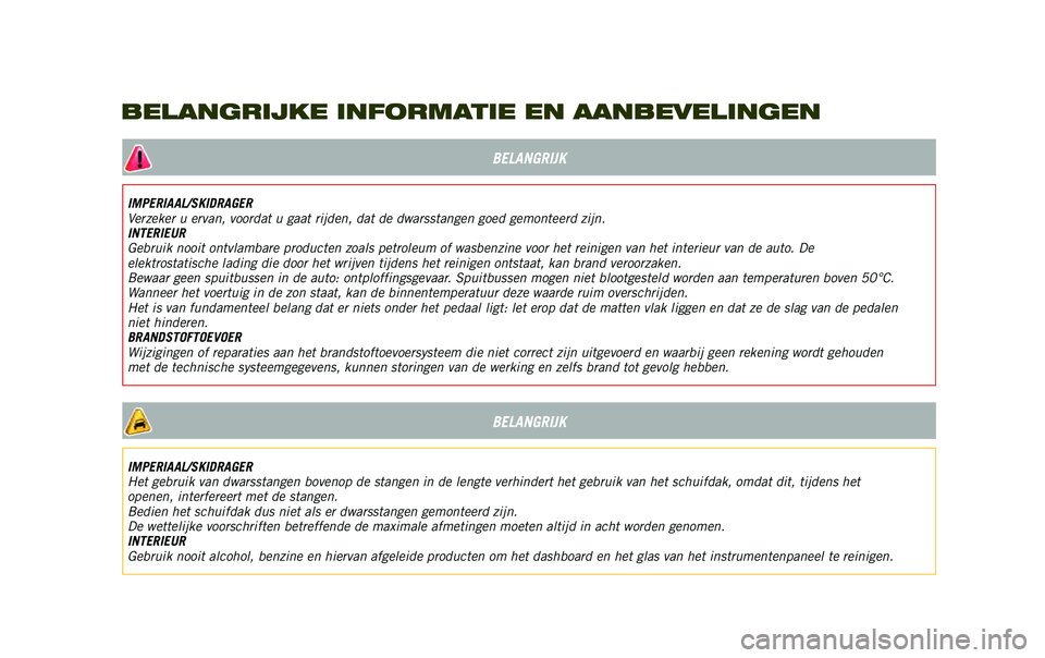 JEEP RENEGADE 2020 Instructieboek (in Dutch) BELANGRIJKE INFORMATIE EN AANBEVELINGENBELANGRIJK
IMPERIAAL/SKIDRAGER
Verzeker u ervan, voordat u gaat rijden, dat de dwarsstangen goed gemonteerd zijn.
INTERIEUR
Gebruik nooit ontvlambare producten z JEEP RENEGADE 2020 Instructieboek (in Dutch) BELANGRIJKE INFORMATIE EN AANBEVELINGENBELANGRIJK
IMPERIAAL/SKIDRAGER
Verzeker u ervan, voordat u gaat rijden, dat de dwarsstangen goed gemonteerd zijn.
INTERIEUR
Gebruik nooit ontvlambare producten z