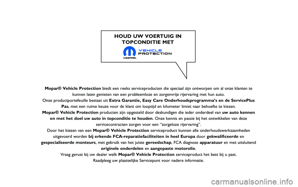 JEEP RENEGADE 2020  Instructieboek (in Dutch) Mopar® Vehicle Protectionbiedt een reeks serviceproducten die speciaal zijn ontworpen om al onze \
klanten te
kunnen laten genieten van een probleemloze en zorgenvrije rijervaring me\
t hun auto.
Onz