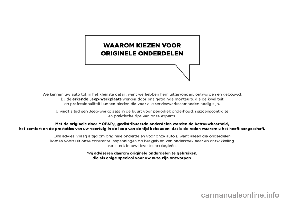 JEEP RENEGADE 2020  Instructieboek (in Dutch) We kennen uw auto tot in het kleinste detail, want we hebben hem uitgevonden, ontworpen en gebouwd.
Bij de erkende Jeep-werkplaats werken door ons getrainde monteurs, die de kwaliteit
en professionali
