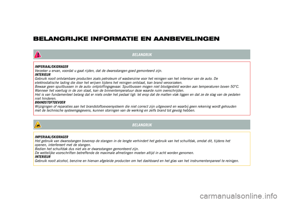JEEP RENEGADE 2021  Instructieboek (in Dutch) BELANGRIJKE INFORMATIE EN AANBEVELINGENBELANGRIJK
IMPERIAAL/SKIDRAGER
Verzeker u ervan, voordat u gaat rijden, dat de dwarsstangen goed gemonteerd zijn.
INTERIEUR
Gebruik nooit ontvlambare producten z