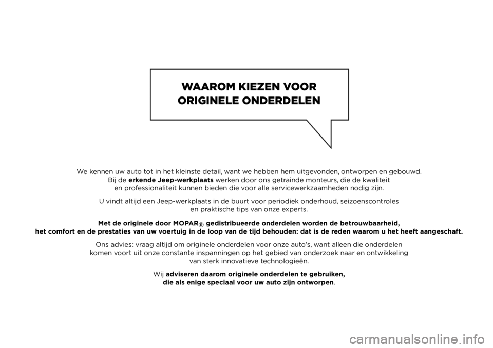 JEEP RENEGADE 2021 Instructieboek (in Dutch) We kennen uw auto tot in het kleinste detail, want we hebben hem uitgevonden, ontworpen en gebouwd.Bij de erkende Jeep-werkplaats werken door ons getrainde monteurs, die de kwaliteit
en professionali JEEP RENEGADE 2021 Instructieboek (in Dutch) We kennen uw auto tot in het kleinste detail, want we hebben hem uitgevonden, ontworpen en gebouwd.Bij de erkende Jeep-werkplaats werken door ons getrainde monteurs, die de kwaliteit
en professionali