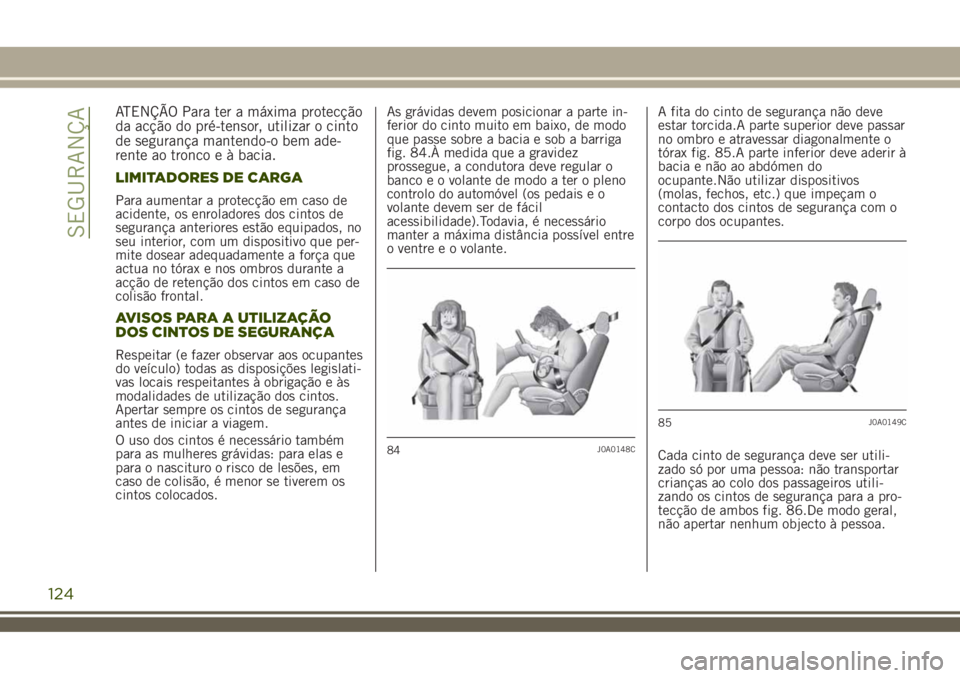 JEEP RENEGADE 2018 Manual de Uso e Manutenção (in Portuguese) ATENÇÃO Para ter a máxima protecção
da acção do pré-tensor, utilizar o cinto
de segurança mantendo-o bem ade-
rente ao tronco e à bacia.
LIMITADORES DE CARGA
Para aumentar a protecção em c JEEP RENEGADE 2018 Manual de Uso e Manutenção (in Portuguese) ATENÇÃO Para ter a máxima protecção
da acção do pré-tensor, utilizar o cinto
de segurança mantendo-o bem ade-
rente ao tronco e à bacia.
LIMITADORES DE CARGA
Para aumentar a protecção em c