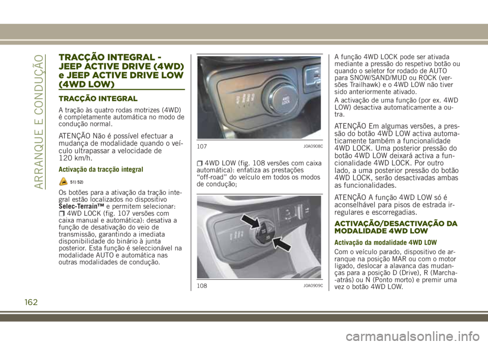JEEP RENEGADE 2018  Manual de Uso e Manutenção (in Portuguese) TRACÇÃO INTEGRAL -
JEEP ACTIVE DRIVE (4WD)
e JEEP ACTIVE DRIVE LOW
(4WD LOW)
TRACÇÃO INTEGRAL
A tração às quatro rodas motrizes (4WD)
é completamente automática no modo de
condução normal.
