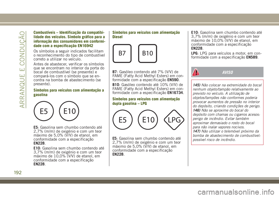 JEEP RENEGADE 2018  Manual de Uso e Manutenção (in Portuguese) Combustíveis – Identificação da compatibi-
lidade dos veículos. Símbolo gráfico para a
informação dos consumidores em conformi-
dade com a especificação EN16942
Os símbolos a seguir indic