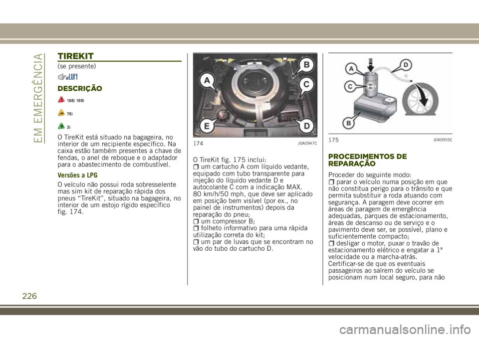 JEEP RENEGADE 2018 Manual de Uso e Manutenção (in Portuguese) TIREKIT
(se presente)
DESCRIÇÃO
168) 169)
79)
3)
O TireKit está situado na bagageira, no
interior de um recipiente específico. Na
caixa estão também presentes a chave de
fendas, o anel de reboqu JEEP RENEGADE 2018 Manual de Uso e Manutenção (in Portuguese) TIREKIT
(se presente)
DESCRIÇÃO
168) 169)
79)
3)
O TireKit está situado na bagageira, no
interior de um recipiente específico. Na
caixa estão também presentes a chave de
fendas, o anel de reboqu