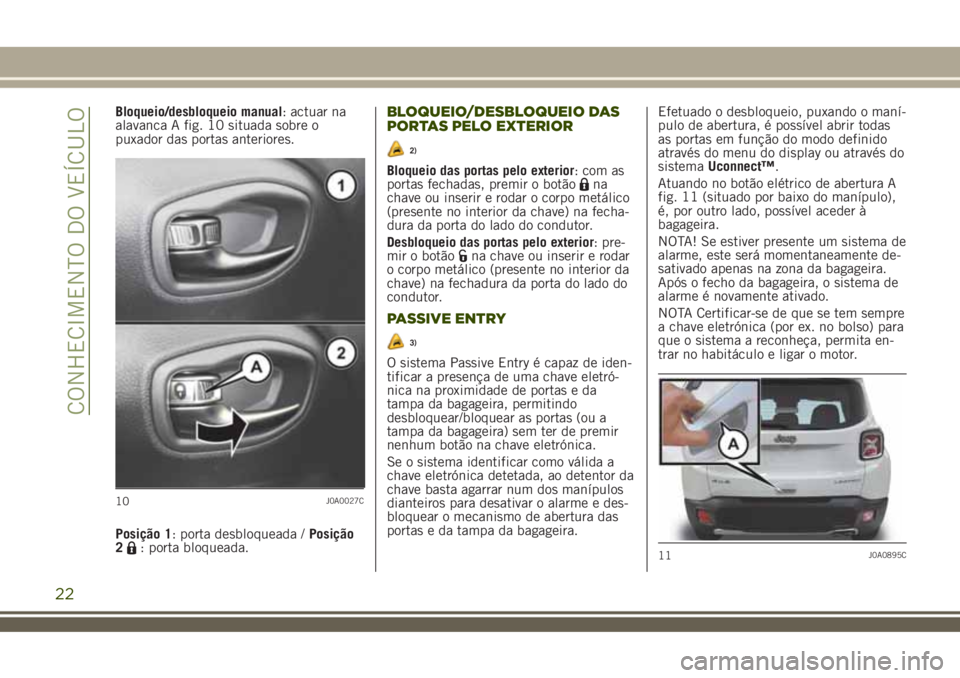 JEEP RENEGADE 2018 Manual de Uso e Manutenção (in Portuguese) Bloqueio/desbloqueio manual: actuar na
alavanca A fig. 10 situada sobre o
puxador das portas anteriores.
Posição 1: porta desbloqueada /Posição
2
: porta bloqueada.
BLOQUEIO/DESBLOQUEIO DAS
PORTAS JEEP RENEGADE 2018 Manual de Uso e Manutenção (in Portuguese) Bloqueio/desbloqueio manual: actuar na
alavanca A fig. 10 situada sobre o
puxador das portas anteriores.
Posição 1: porta desbloqueada /Posição
2
: porta bloqueada.
BLOQUEIO/DESBLOQUEIO DAS
PORTAS