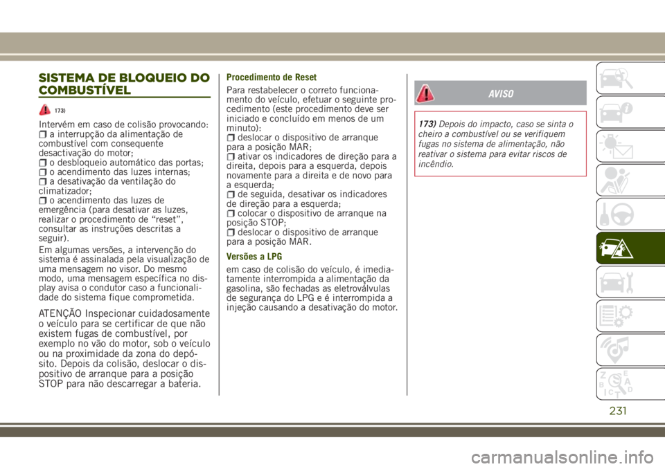 JEEP RENEGADE 2018 Manual de Uso e Manutenção (in Portuguese) SISTEMA DE BLOQUEIO DO
COMBUSTÍVEL
173)
Intervém em caso de colisão provocando:a interrupção da alimentação de
combustível com consequente
desactivação do motor;
o desbloqueio automático da JEEP RENEGADE 2018 Manual de Uso e Manutenção (in Portuguese) SISTEMA DE BLOQUEIO DO
COMBUSTÍVEL
173)
Intervém em caso de colisão provocando:a interrupção da alimentação de
combustível com consequente
desactivação do motor;
o desbloqueio automático da
