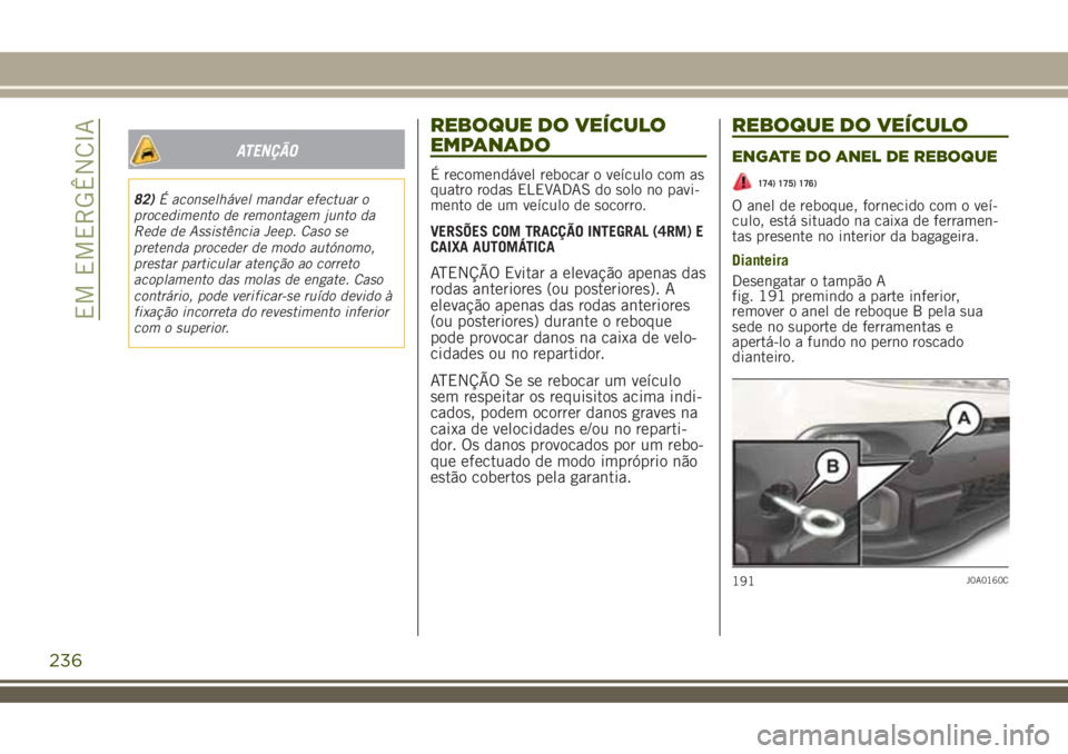 JEEP RENEGADE 2018 Manual de Uso e Manutenção (in Portuguese) ATENÇÃO
82)É aconselhável mandar efectuar o
procedimento de remontagem junto da
Rede de Assistência Jeep. Caso se
pretenda proceder de modo autónomo,
prestar particular atenção ao correto
acop JEEP RENEGADE 2018 Manual de Uso e Manutenção (in Portuguese) ATENÇÃO
82)É aconselhável mandar efectuar o
procedimento de remontagem junto da
Rede de Assistência Jeep. Caso se
pretenda proceder de modo autónomo,
prestar particular atenção ao correto
acop