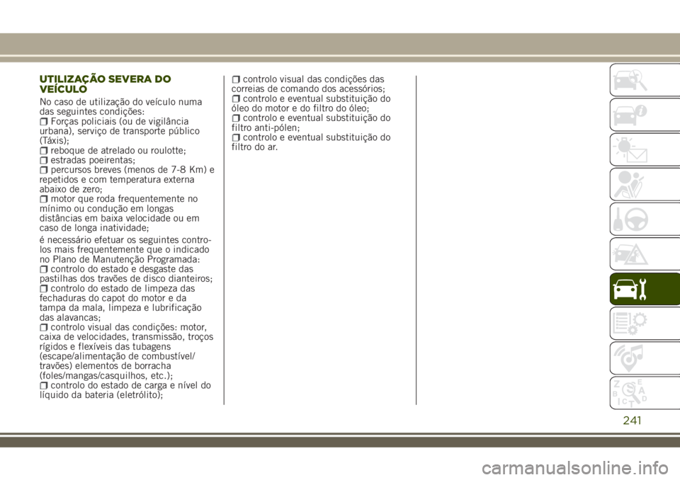 JEEP RENEGADE 2018  Manual de Uso e Manutenção (in Portuguese) UTILIZAÇÃO SEVERA DO
VEÍCULO
No caso de utilização do veículo numa
das seguintes condições:
Forças policiais (ou de vigilância
urbana), serviço de transporte público
(Táxis);
reboque de a