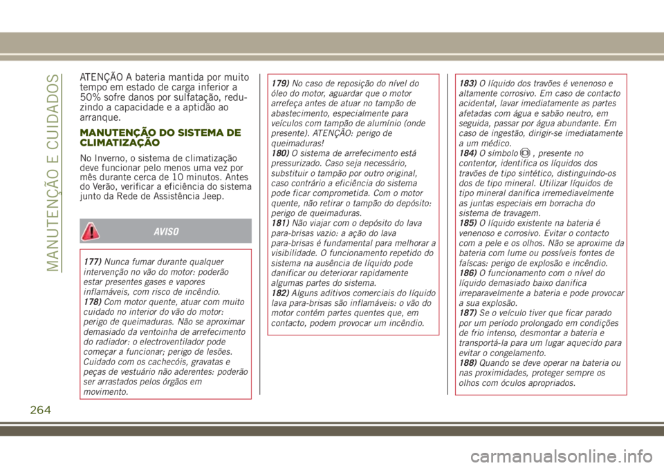 JEEP RENEGADE 2018 Manual de Uso e Manutenção (in Portuguese) ATENÇÃO A bateria mantida por muito
tempo em estado de carga inferior a
50% sofre danos por sulfatação, redu-
zindo a capacidade e a aptidão ao
arranque.
MANUTENÇÃO DO SISTEMA DE
CLIMATIZAÇÃO JEEP RENEGADE 2018 Manual de Uso e Manutenção (in Portuguese) ATENÇÃO A bateria mantida por muito
tempo em estado de carga inferior a
50% sofre danos por sulfatação, redu-
zindo a capacidade e a aptidão ao
arranque.
MANUTENÇÃO DO SISTEMA DE
CLIMATIZAÇÃO