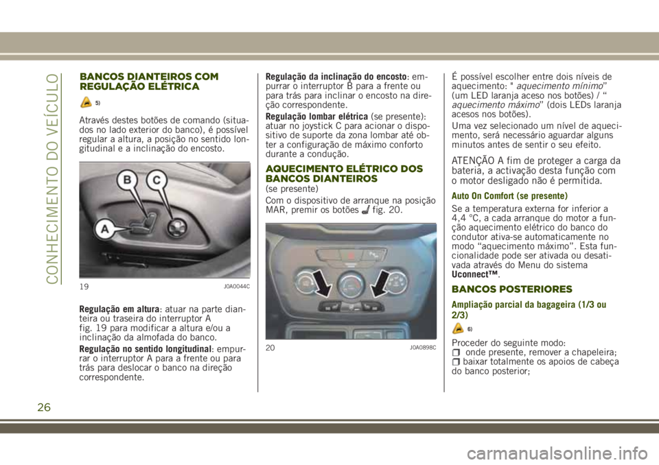 JEEP RENEGADE 2018 Manual de Uso e Manutenção (in Portuguese) Através destes botões de comando (situa-
dos no lado exterior do banco), é possível
regular a altura, a posição no sentido lon-
gitudinal e a inclinação do encosto.
Regulação em altura: atua JEEP RENEGADE 2018 Manual de Uso e Manutenção (in Portuguese) Através destes botões de comando (situa-
dos no lado exterior do banco), é possível
regular a altura, a posição no sentido lon-
gitudinal e a inclinação do encosto.
Regulação em altura: atua