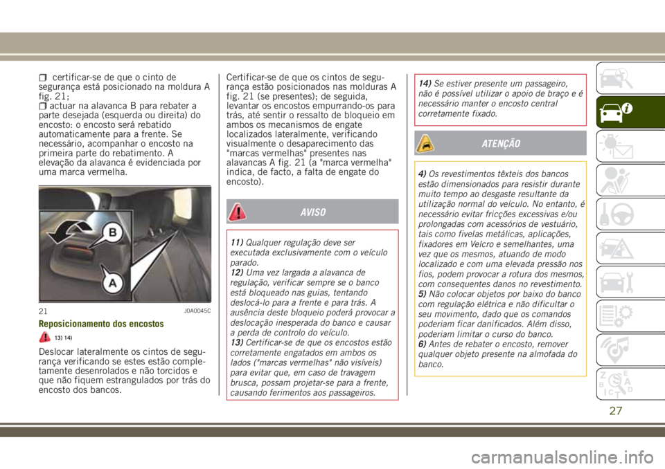 JEEP RENEGADE 2018 Manual de Uso e Manutenção (in Portuguese) certificar-se de que o cinto de
segurança está posicionado na moldura A
fig. 21;
actuar na alavanca B para rebater a
parte desejada (esquerda ou direita) do
encosto: o encosto será rebatido
automat JEEP RENEGADE 2018 Manual de Uso e Manutenção (in Portuguese) certificar-se de que o cinto de
segurança está posicionado na moldura A
fig. 21;
actuar na alavanca B para rebater a
parte desejada (esquerda ou direita) do
encosto: o encosto será rebatido
automat