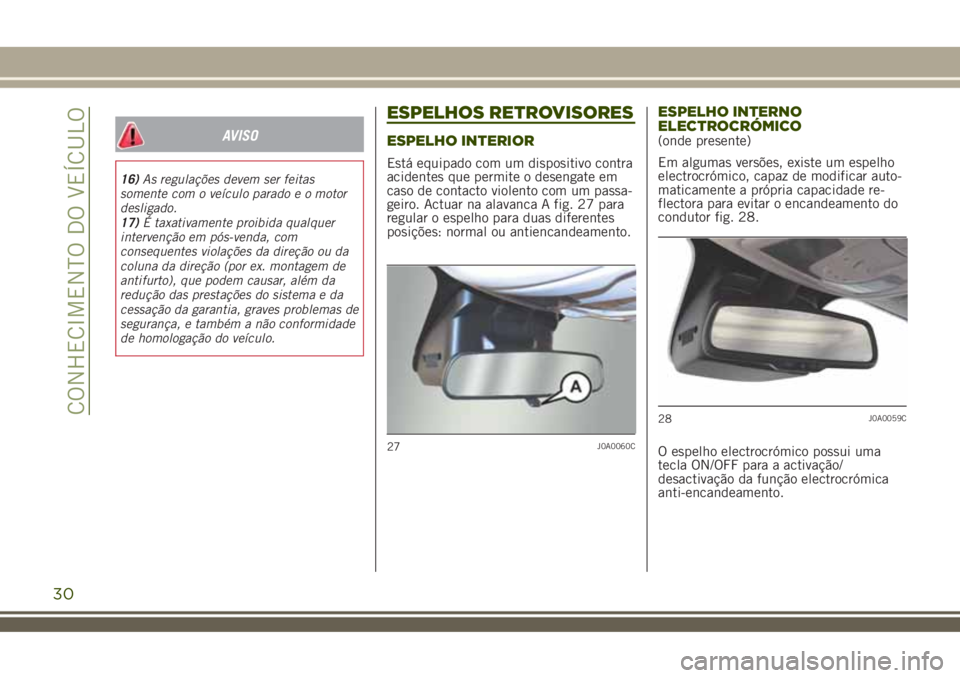 JEEP RENEGADE 2018 Manual de Uso e Manutenção (in Portuguese) AVISO
16)As regulações devem ser feitas
somente com o veículo parado e o motor
desligado.
17)É taxativamente proibida qualquer
intervenção em pós-venda, com
consequentes violações da direçã JEEP RENEGADE 2018 Manual de Uso e Manutenção (in Portuguese) AVISO
16)As regulações devem ser feitas
somente com o veículo parado e o motor
desligado.
17)É taxativamente proibida qualquer
intervenção em pós-venda, com
consequentes violações da direçã